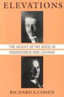 Elevations: The Height of the Good in Rosenzweig and Levinas di Richard A. Cohen edito da UNIV OF CHICAGO PR