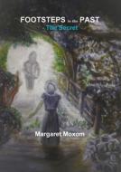 Footsteps In The Past - The Secret di MARGARET ANN MOXOM edito da Lightning Source Uk Ltd