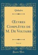 Oeuvres Completes de M. de Voltaire, Vol. 14 (Classic Reprint) di Voltaire edito da Forgotten Books