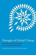 Managers of Global Change - The Influence of International Environmental Bureaucracies di Frank Biermann edito da MIT Press