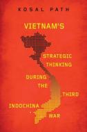 Vietnam's Strategic Thinking During the Third Indochina War di Kosal Path edito da UNIV OF WISCONSIN PR