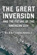The Great Inversion and the Future of the American City di Alan Ehrenhalt edito da Knopf Publishing Group