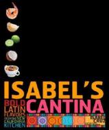 Isabel's Cantina: Bold Latin Flavors from the New California Kitchen di Isabel Cruz edito da Clarkson Potter Publishers