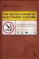 The Hidden Power of Electronic Culture di Shane Hipps edito da Zondervan