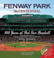 Fenway Park: The Centennial: 100 Years of Red Sox Baseball [With DVD] di Saul Wisnia edito da St. Martin's Press