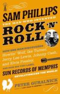 Sam Phillips: The Man Who Invented Rock 'n' Roll di Peter Guralnick edito da Little Brown and Company