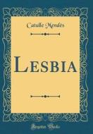 Lesbia (Classic Reprint) di Catulle Mendes edito da Forgotten Books