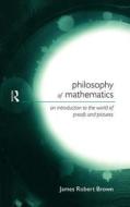Philosophy of Mathematics di James Robert Brown edito da Taylor & Francis Ltd