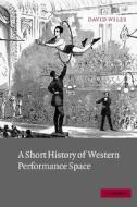A Short History of Western Performance Space di David Dr Wiles edito da Cambridge University Press