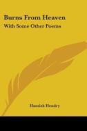 Burns From Heaven: With Some Other Poems di HAMISH HENDRY edito da Kessinger Publishing