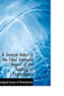 A General Index Of The Final Summary Report Of The Geology Of Pennsylvania di Geological Survey of Pennsylvania edito da Bibliolife