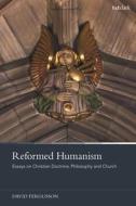 Reformed Humanism di Professor David Fergusson edito da Bloomsbury Publishing PLC
