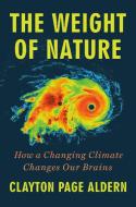 The Weight of Nature: How a Changing Climate Changes Our Brains di Clayton Page Aldern edito da DUTTON BOOKS