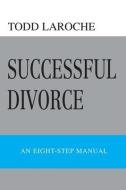 Successful Divorce di LaRoche Todd LaRoche edito da IUniverse