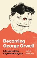 Becoming George Orwell di John Rodden edito da Princeton Univers. Press
