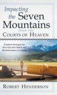 Impacting the Seven Mountains from the Courts of Heaven di Robert Henderson edito da Destiny Image