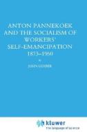 Anton Pannekoek and the Socialism of Workers' Self Emancipation, 1873-1960 di John P. Gerber edito da Springer Netherlands