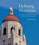 Defining Moments: The First One Hundred Years of the Hoover Institution di Bertrand M. Patenaude edito da HOOVER INST PR