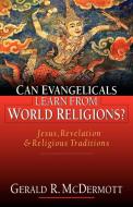 Can Evangelicals Learn from World Religions?: Jesus, Revelation Religious Traditions di Gerald R. Mcdermott edito da INTER VARSITY PR