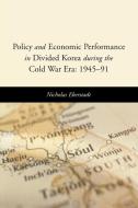 Policy and Economic Performance in Divided Korea During the Cold War Era di Nicholas Eberstadt edito da American Enterprise Institute Press