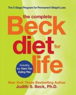 The Complete Beck Diet for Life: The 5-Stage Program for Permanent Weight Loss di Judith S. Beck edito da Oxmoor House