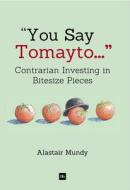 You Say Tomayto: Contrarian Investing in Bitesize Pieces di Alastair Mundy edito da Harriman House