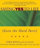 Saying Yes to Life: (even the Hard Parts) di Ezra Bayda edito da WISDOM PUBN