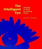 The Intelligent Eye - Learning to Think by Looking  at Art di .. Perkins edito da Getty Publications
