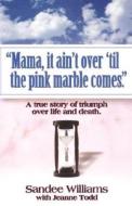Mama, It Ain't Over 'Til the Pink Marble Comes. di Sandee Williams, Sandee Willams edito da HANNIBAL BOOKS