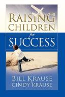 Raising Children for Success di Bill Krause, Cindy Krause edito da Kingsway Publishing