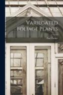 Variegated Foliage Plants di Paul Fischer edito da LIGHTNING SOURCE INC