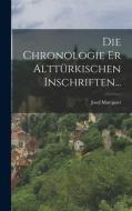 Die Chronologie er Alttürkischen Inschriften... di Josef Marquart edito da LEGARE STREET PR