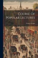 Course Of Popular Lectures di Frances Wright edito da LEGARE STREET PR