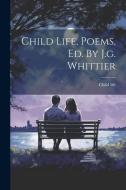 Child Life, Poems, Ed. By J.g. Whittier di Child Life edito da LEGARE STREET PR