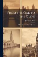 From the Oak to the Olive: A Plain Record of a Pleasant Journey di Julia Ward Howe edito da LEGARE STREET PR