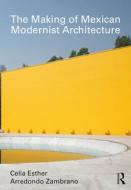 The Making Of Mexican Modernist Architecture di Celia Esther Arredondo Zambrano edito da Taylor & Francis Ltd