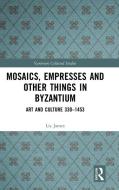 Mosaics, Empresses And Other Things In Byzantium di Liz James edito da Taylor & Francis Ltd