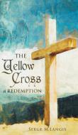 The Yellow Cross Of Redemption di Serge M Langis edito da FriesenPress