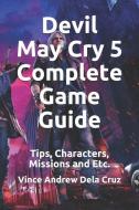 Devil May Cry 5 Complete Game Guide: Tips, Characters, Missions and Etc. di Vince Andrew Dela Cruz edito da INDEPENDENTLY PUBLISHED