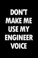 Don't Make Me Use My Engineer Voice: Blank Lined Novelty Office Humor Themed Notebook to Write In: With a Practical and  di Witty Workplace Journals edito da INDEPENDENTLY PUBLISHED