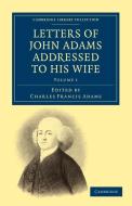 Letters of John Adams Addressed to His Wife di John Sr. Adams edito da Cambridge University Press