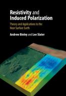 Resistivity and Induced Polarization: Theory and Applications to the Near-Surface Earth di Andrew Binley, Lee Slater edito da CAMBRIDGE