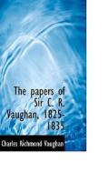 The Papers Of Sir C. R. Vaughan, 1825-1835 di Charles Richmond Vaughan edito da Bibliolife