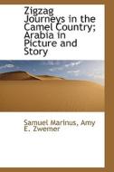 Zigzag Journeys In The Camel Country; Arabia In Picture And Story di Amy E Zwemer, Samuel Marinus edito da Bibliolife