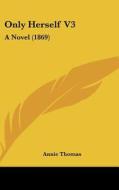 Only Herself V3: A Novel (1869) di Annie Thomas edito da Kessinger Publishing