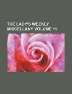 The Lady's Weekly Miscellany Volume 11 di Books Group edito da Rarebooksclub.com