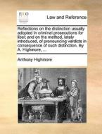 Reflections On The Distinction Usually Adopted In Criminal Prosecutions For Libel; And On The Method, Lately Introduced, Of Pronouncing Verdicts In Co di Anthony Highmore edito da Gale Ecco, Print Editions