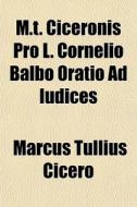 M.t. Ciceronis Pro L. Cornelio Balbo Ora di Marcus Tullius Cicero edito da General Books