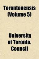 Torontonensis Volume 5 di University Council edito da General Books
