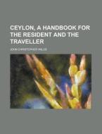 Ceylon, A Handbook For The Resident And di John Christopher Willis edito da Rarebooksclub.com